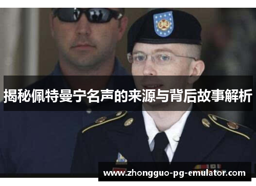 揭秘佩特曼宁名声的来源与背后故事解析