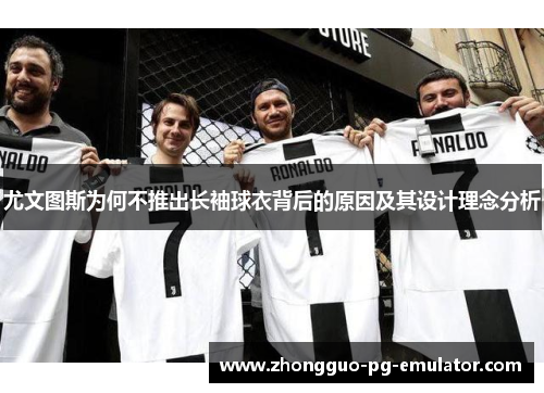 尤文图斯为何不推出长袖球衣背后的原因及其设计理念分析