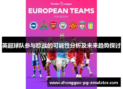 英超球队参与欧战的可能性分析及未来趋势探讨