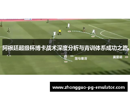 阿根廷超级杯博卡战术深度分析与青训体系成功之路