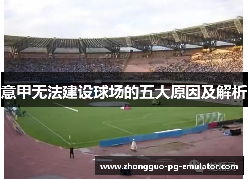 意甲无法建设球场的五大原因及解析