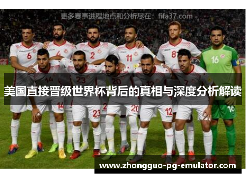 美国直接晋级世界杯背后的真相与深度分析解读