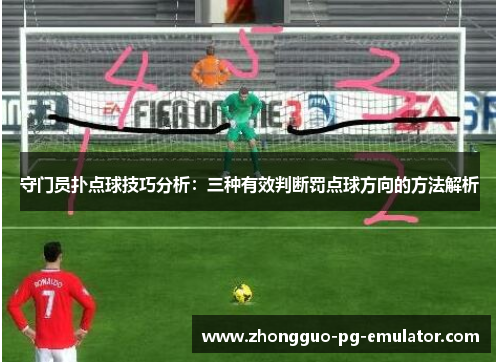 守门员扑点球技巧分析：三种有效判断罚点球方向的方法解析