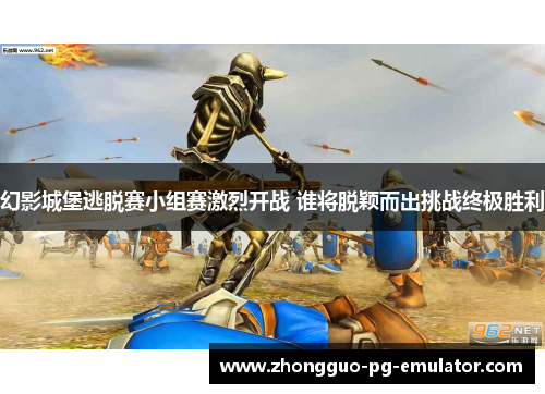 幻影城堡逃脱赛小组赛激烈开战 谁将脱颖而出挑战终极胜利