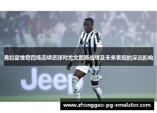 弗拉霍维奇四场连续进球对尤文图斯战绩及未来表现的深远影响