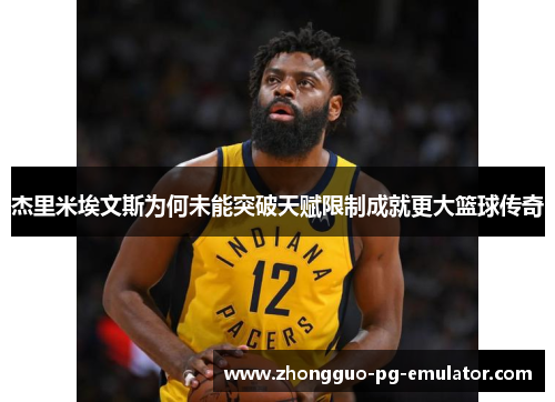 杰里米埃文斯为何未能突破天赋限制成就更大篮球传奇 杰里米埃文斯为何未能突破天赋限制成就更大篮球传奇