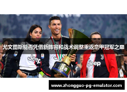 尤文图斯能否凭借新阵容和战术调整重返意甲冠军之巅
