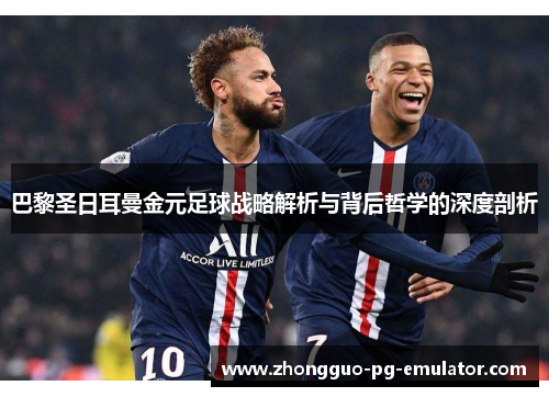 巴黎圣日耳曼金元足球战略解析与背后哲学的深度剖析