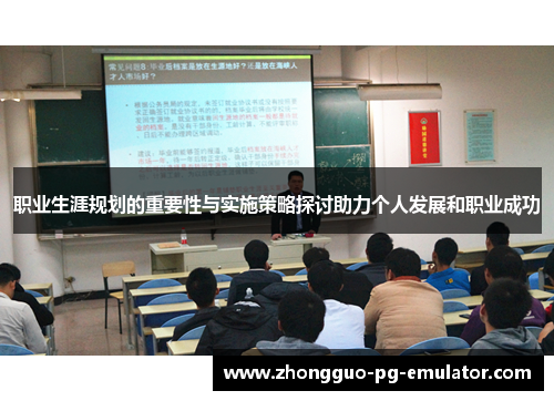 职业生涯规划的重要性与实施策略探讨助力个人发展和职业成功 职业生涯规划的重要性与实施策略探讨助力个人发展和职业成功